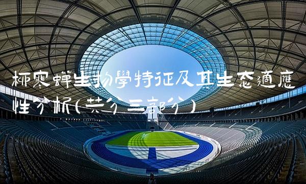 柳寒蝉生物学特征及其生态适应性分析（共分三部分）