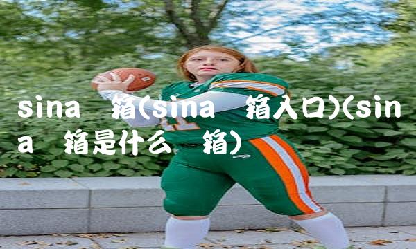 sina邮箱(sina邮箱入口)(sina邮箱是什么邮箱)