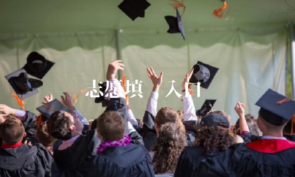 志愿填报入口(志愿填报入口怎么找)