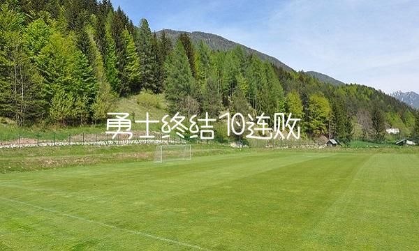 勇士终结10连败 勇士终于结束连败(1)