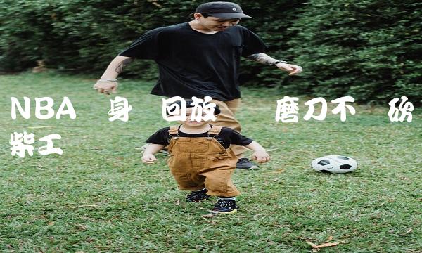 NBA热身赛回放——磨刀不误砍柴工