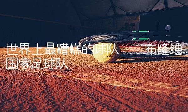 世界上最糟糕的球队——布隆迪队