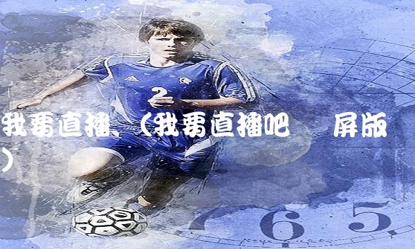 我要直播网(我要直播吧 触屏版)