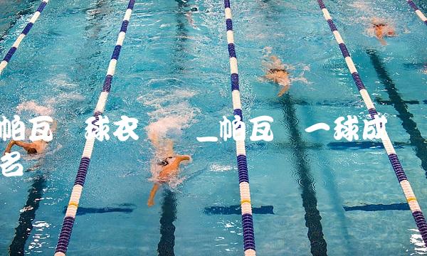 帕瓦尔球衣号码_帕瓦尔一球成名