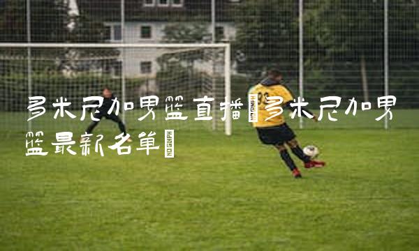多米尼加男篮直播(多米尼加男篮最新名单)