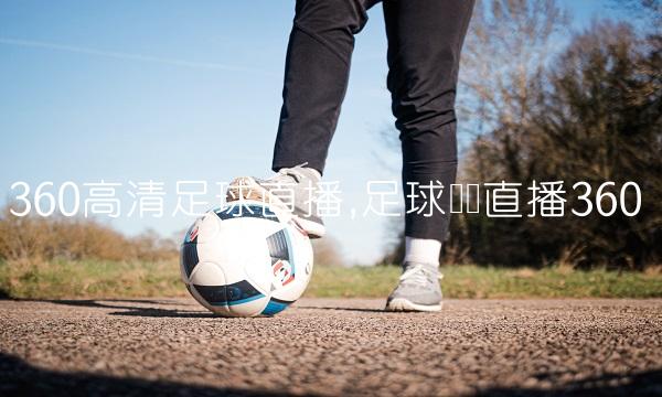 360高清足球直播,足球⚽️直播360