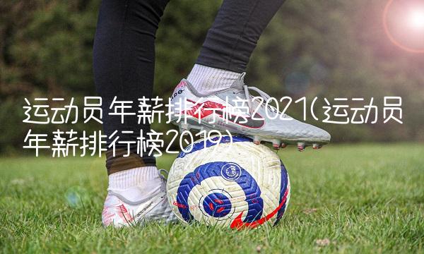 运动员年薪排行榜2021(运动员年薪排行榜2019)